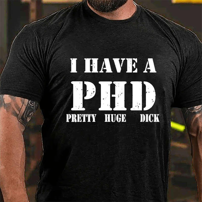 I Have A PHD Pretty Huge Dick Funny Cotton T-shirt-Maturelion