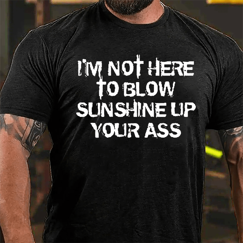 I'm Not Here To Blow Sunshine Up Your Ass Cotton T-shirt-Maturelion