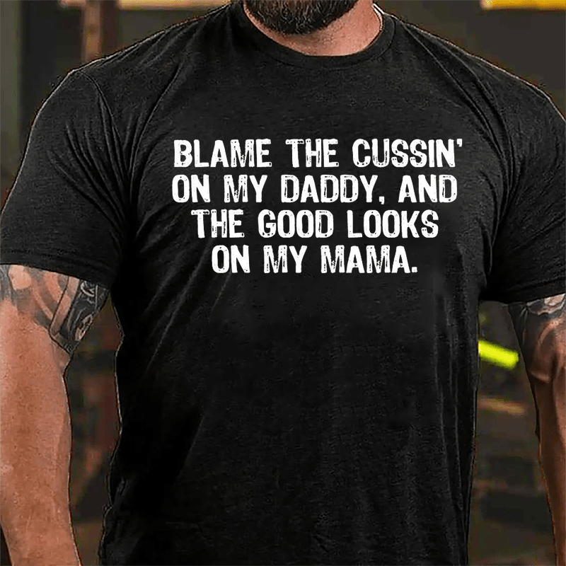 Blame The Cussin' On My Daddy And The Good Looks On My Mama Cotton T-shirt-Maturelion