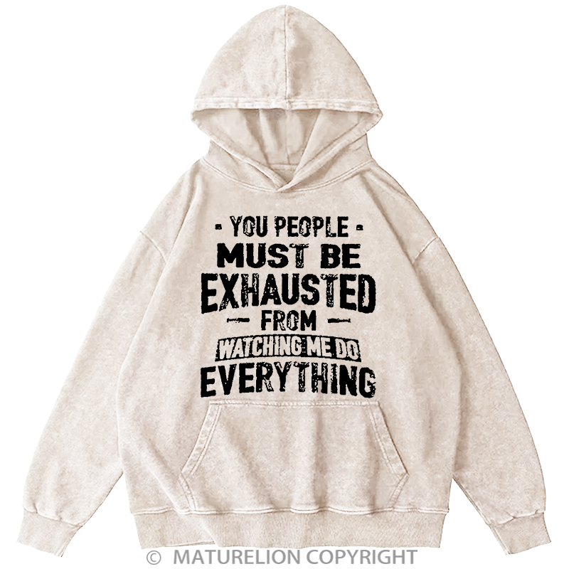 Maturelion You People Must Be Exhausted From Watching Me Do Everything Joking Washed Hoodie