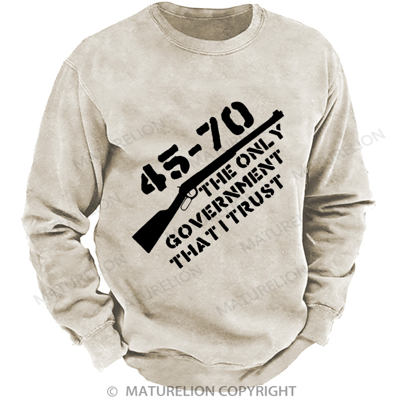 Maturelion Men's Sweatshirt 45-70 The Only Government I Trust DTG Washed Sweatshirt