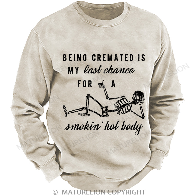 Maturelion Men's Sweatshirt Being Cremated Is My Last Chance For A Smokin' Hot Body Washed Sweatshirts