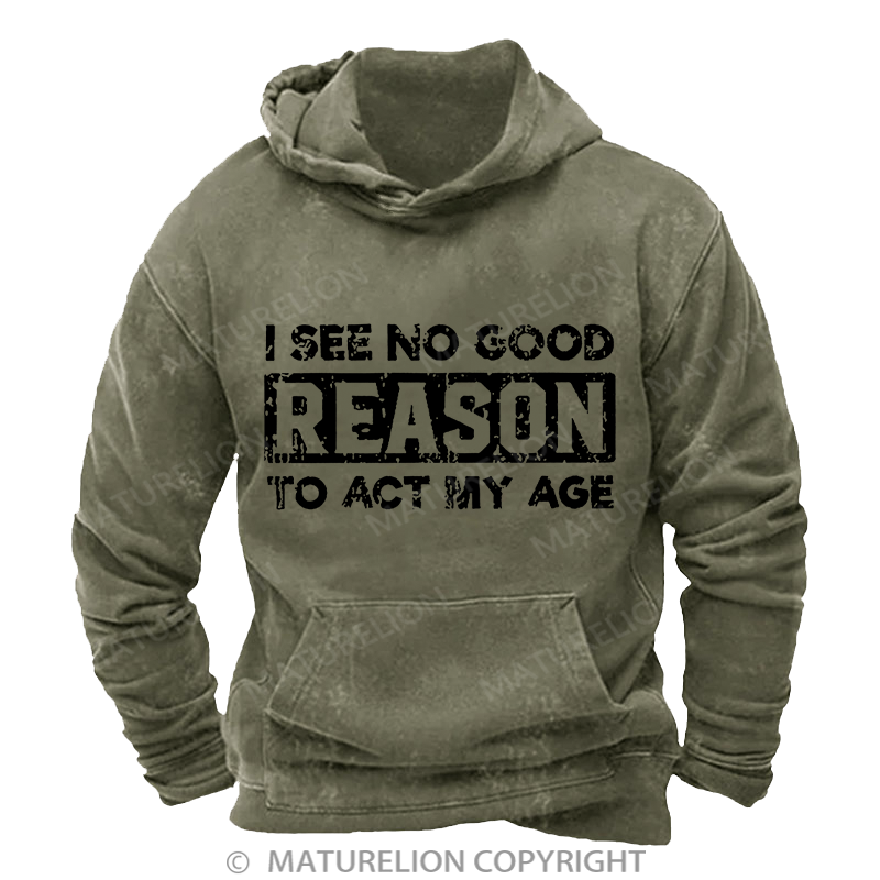 Maturelion I See No Good Reason To Act My Age DTG Printing Washed Custom Hoodie