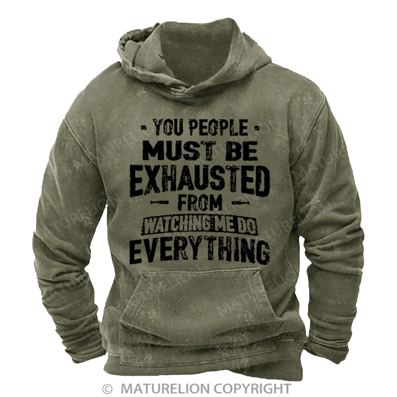Maturelion You People Must Be Exhausted From Watching Me Do Everything Joking Washed Hoodie