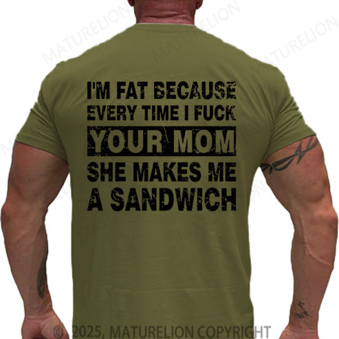 Maturelion Men's T-shirt I'm Fat Because Every Time I Fuck Your Mom She Makes Me A Sandwich Cotton T-shirt