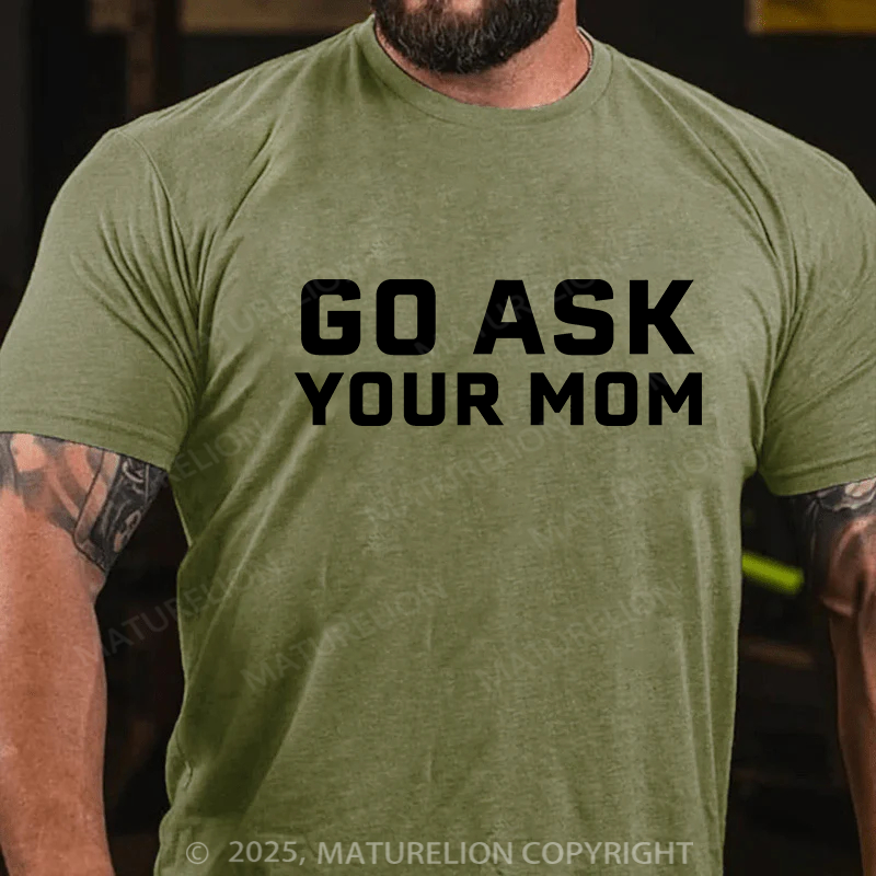 Maturelion Men's T-shirt Go Ask Your Mom Father's Day T-shirt
