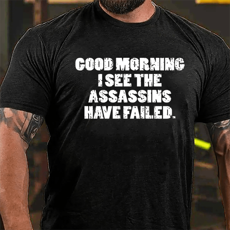 Good Morning I See The Assassins Have Failed Cotton T-shirt-Maturelion