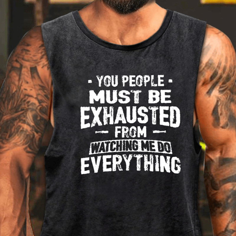 You People Must Be Exhausted From Watching Me Do Everything Washed Tank Top-Maturelion