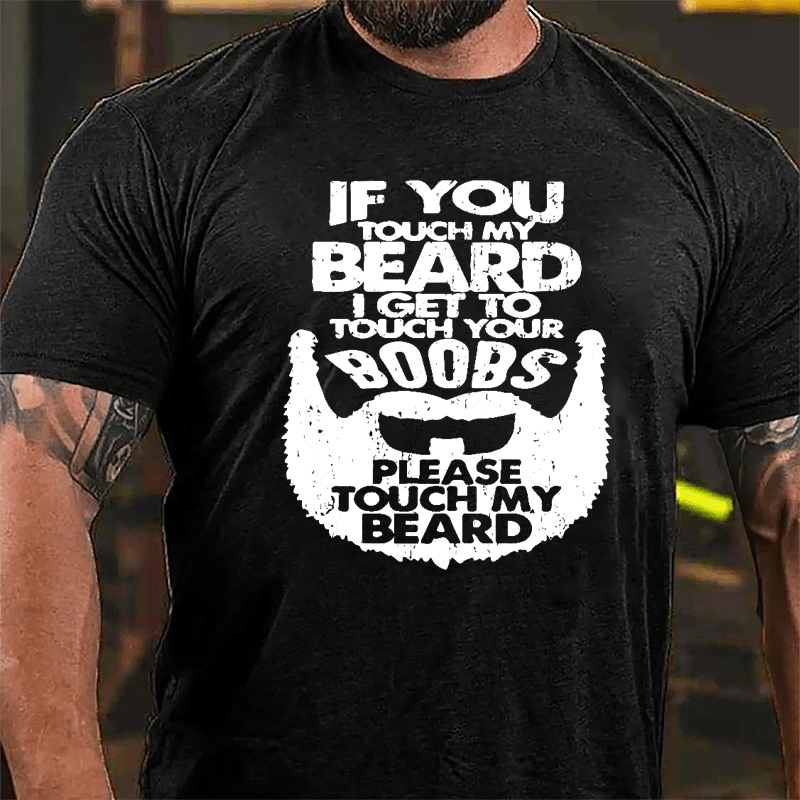 If You Touch My Beard I Get To Touch Your Boobs Please Touch My Beard Cotton T-shirt-Maturelion