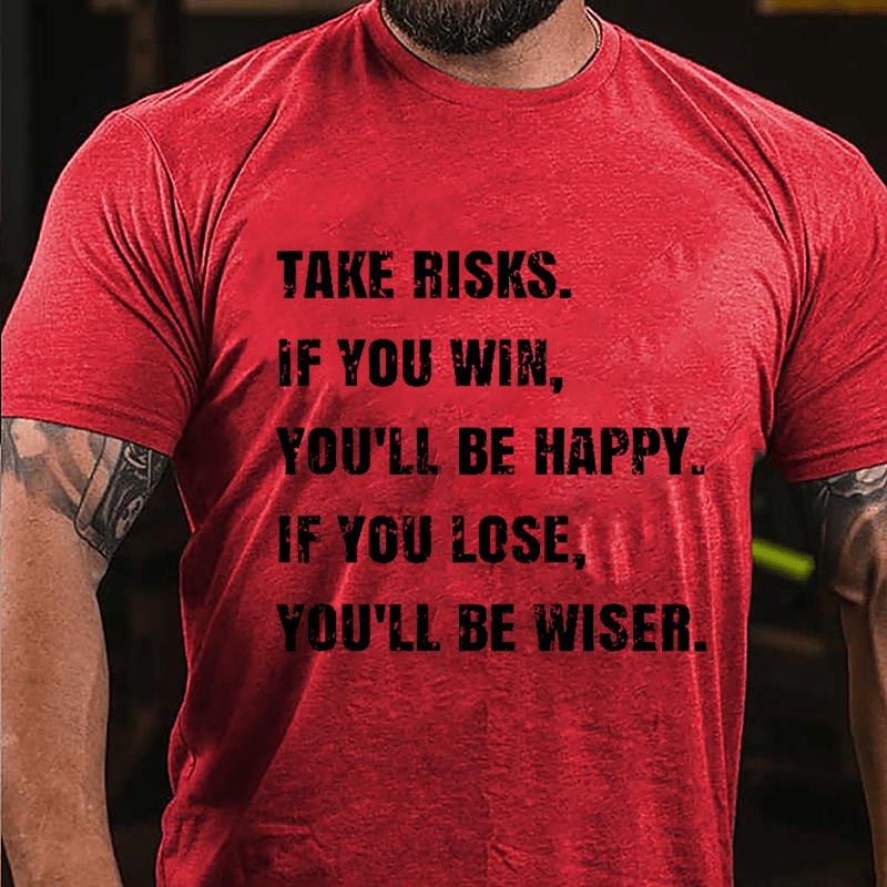 Take Risks If You Win You'll Be Happy If You Lose You'll Be Wiser Cotton T-shirt-Maturelion