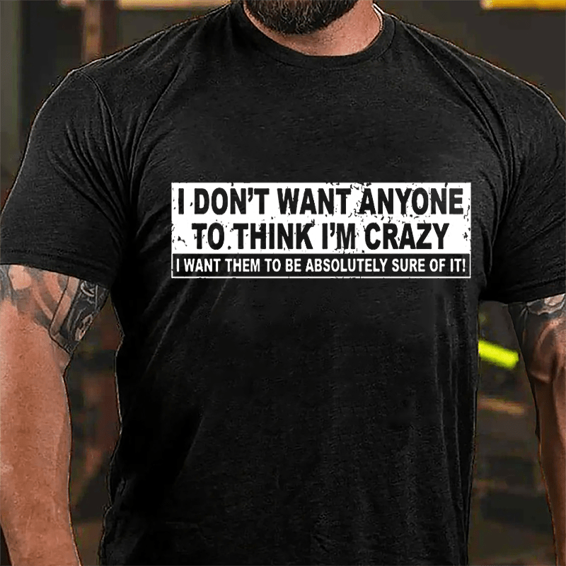 I Don't Want Anyone To Think I'm Crazy I Want Them To Be Absolutely Sure Of It Cotton T-shirt-Maturelion