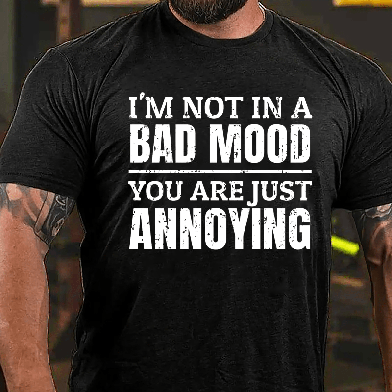 I'm Not In A Bad Mood You Are Just Annoying Cotton T-shirt-Maturelion