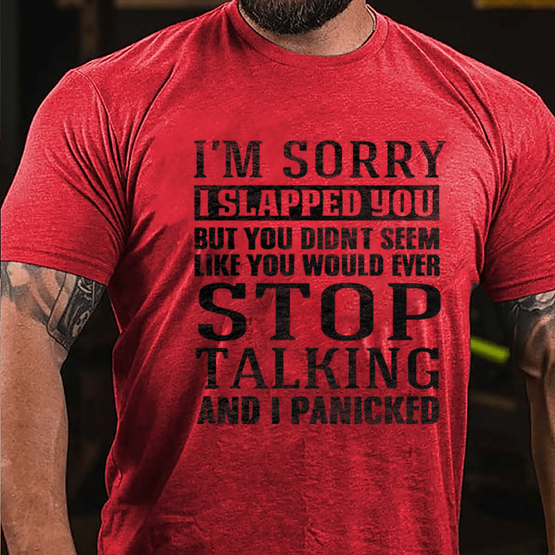 I'm Sorry I Slapped You But You Didn't Seem Like You Would Ever Stop Talking And I Panicked Cotton T-shirt-Maturelion
