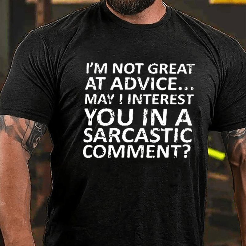 I'm Not Great At Advice May I Interest You In A Sarcastic Comment Cotton T-shirt-Maturelion