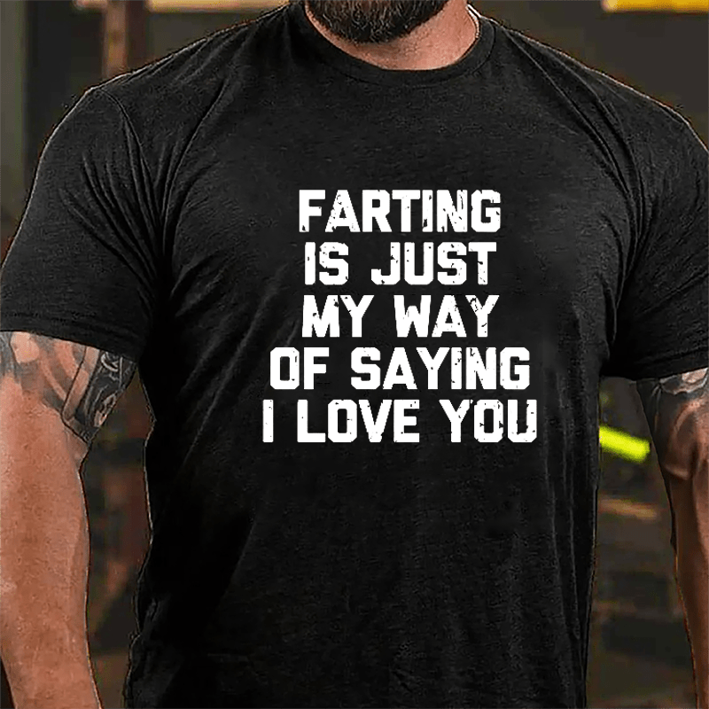 Farting Is Just My Way Of Saying I Love You Cotton T-shirt-Maturelion