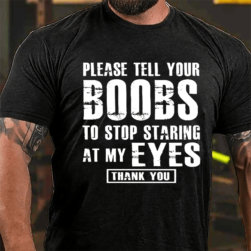Please Tell Your Boobs To Stop Staring At My Eyes Thank You Men's Funny Cotton T-shirt-Maturelion