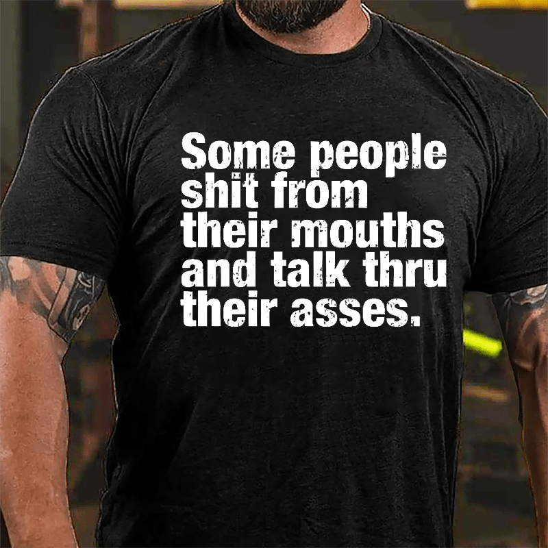 Some People Shit From Their Mouth And Talk Thru Their Asses Funny Cotton T-shirt-Maturelion