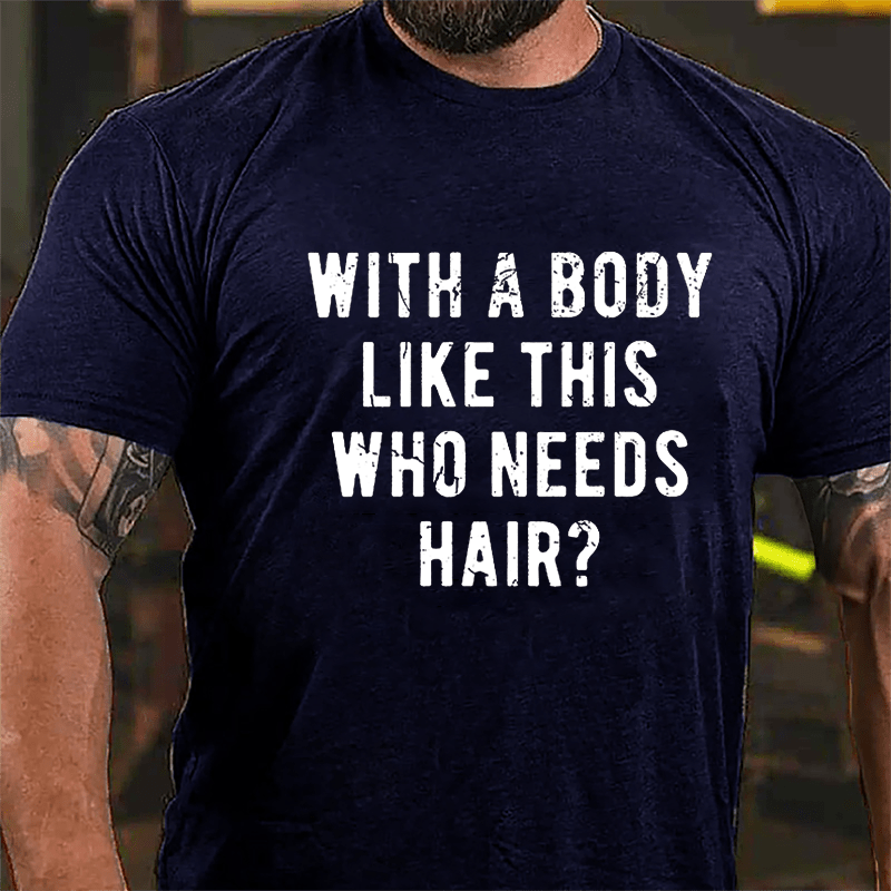 With A Body Like This Who Needs Hair Cotton T-shirt -Maturelion
