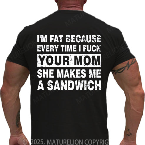 Maturelion Men's T-shirt I'm Fat Because Every Time I Fuck Your Mom She Makes Me A Sandwich Cotton T-shirt
