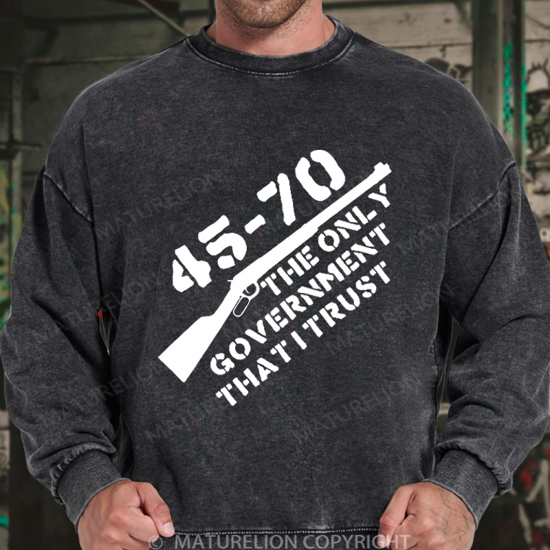 Maturelion Men's Sweatshirt 45-70 The Only Government I Trust DTG Washed Sweatshirt