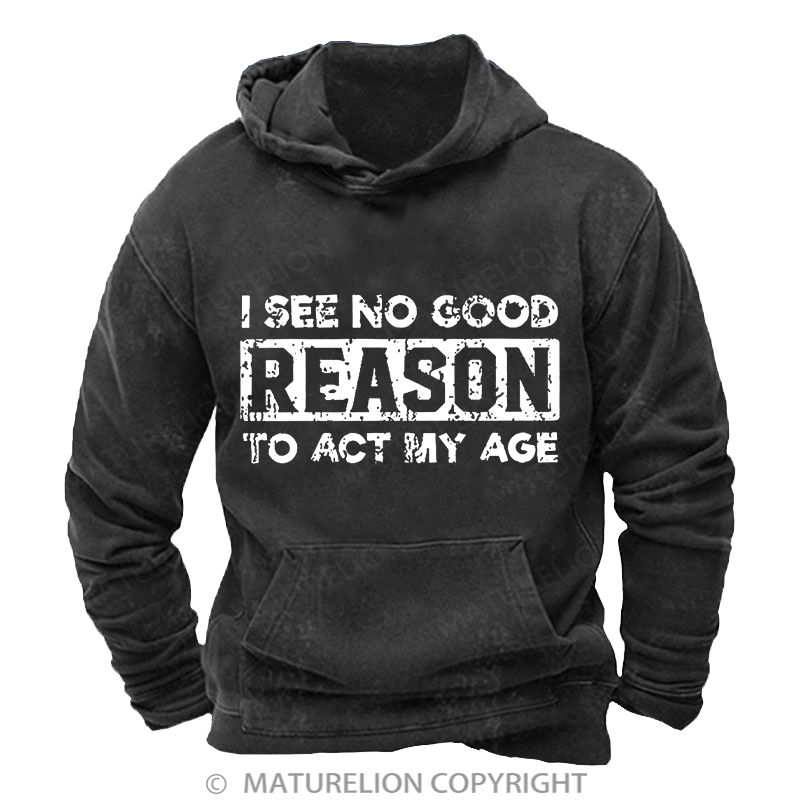 Maturelion I See No Good Reason To Act My Age DTG Printing Washed Custom Hoodie