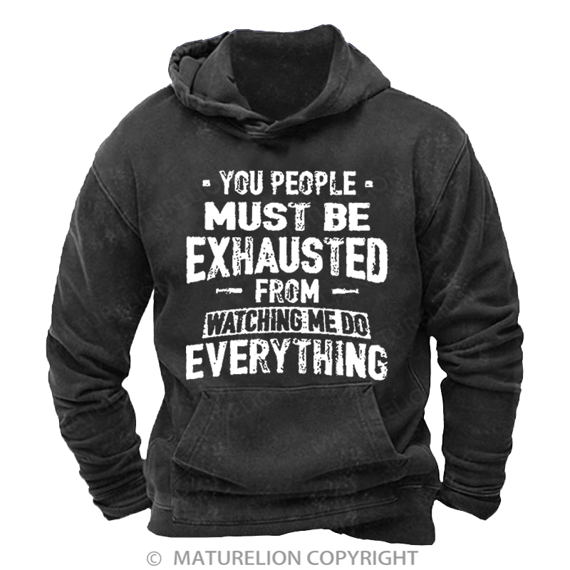 Maturelion You People Must Be Exhausted From Watching Me Do Everything Joking Washed Hoodie