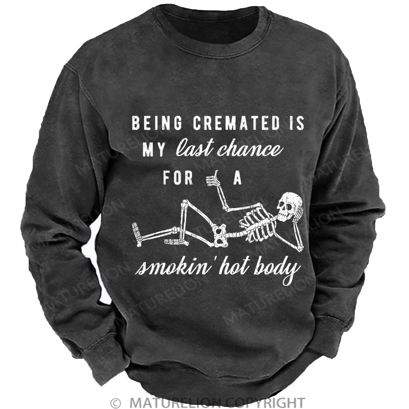 Maturelion Men's Sweatshirt Being Cremated Is My Last Chance For A Smokin' Hot Body Washed Sweatshirts