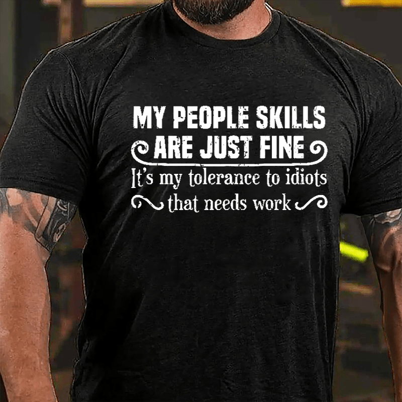 My People Skills Are Just Fine It's My Tolerance To Idiots That Needs Work Humorous Cotton T-shirt-Maturelion