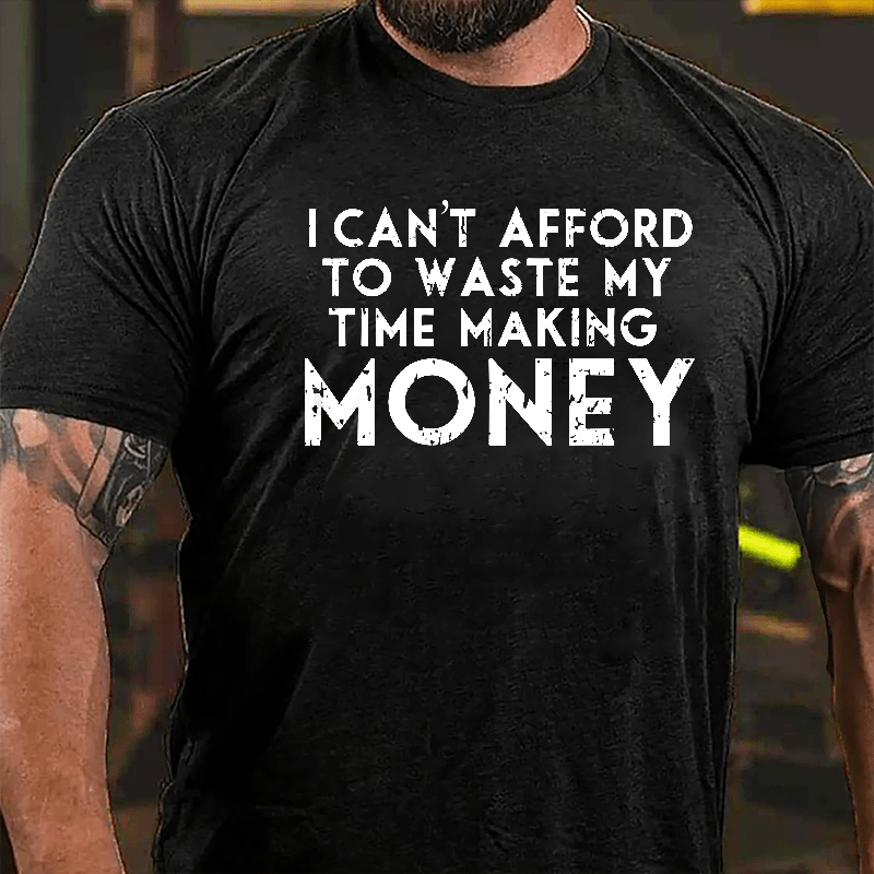I Can't Afford To Waste My Time Making Money Cotton T-shirt-Maturelion