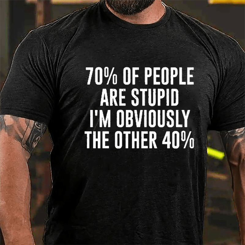 70% Of People Are Stupid I'm Obviously The Other 40% Cotton T-shirt-Maturelion
