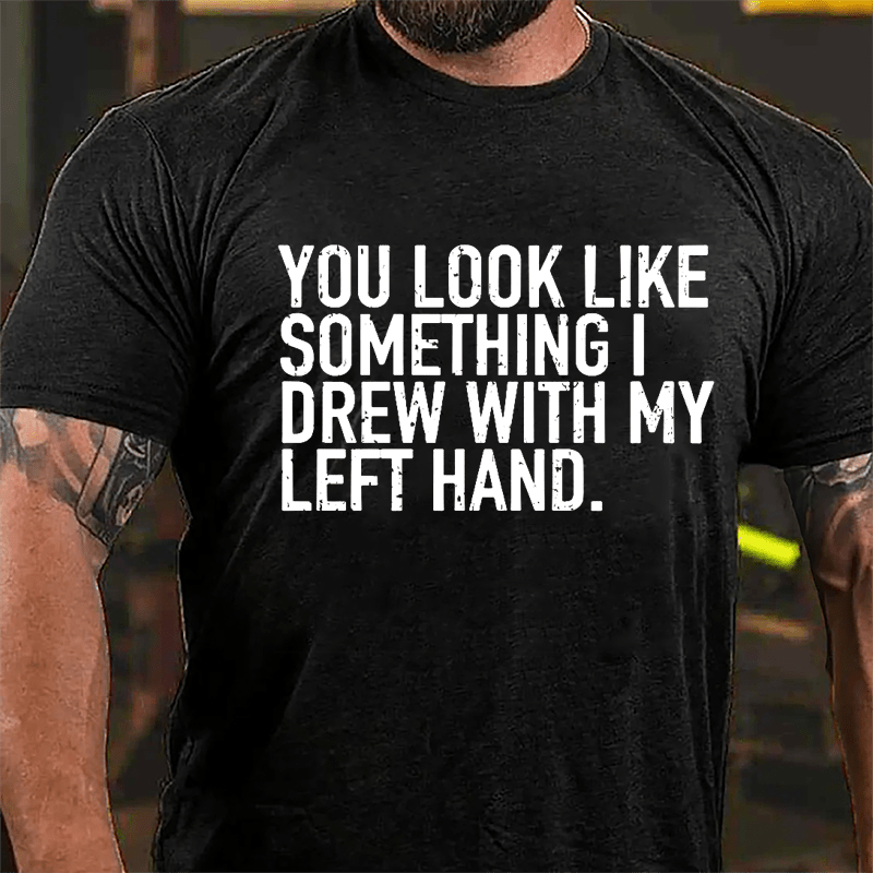 You Look Like Something I Drew With My Left Hand Cotton T-shirt-Maturelion