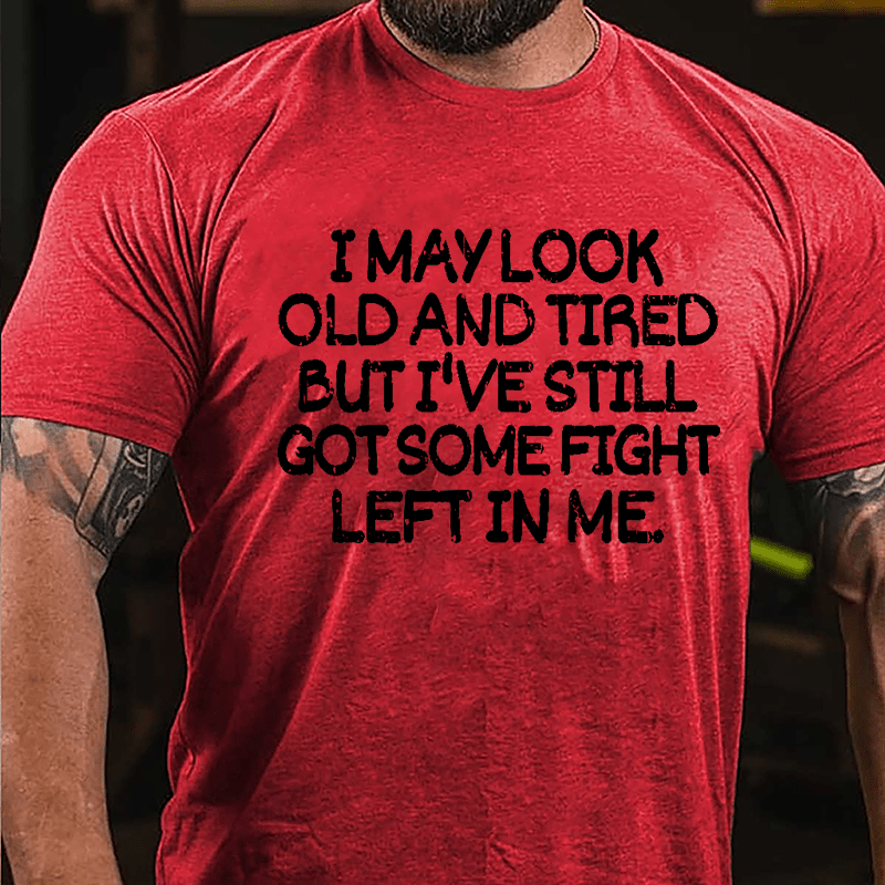 I May Look Old And Tired But I've Still Got Some Fight Left In Me Cotton T-shirt-Maturelion