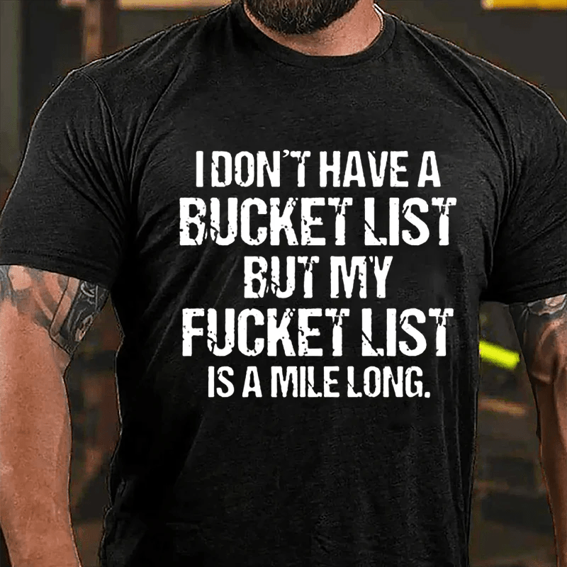 I Don't Have A Bucket List But My Fucket List Is A Mile Long Funny Cotton T-shirt-Maturelion