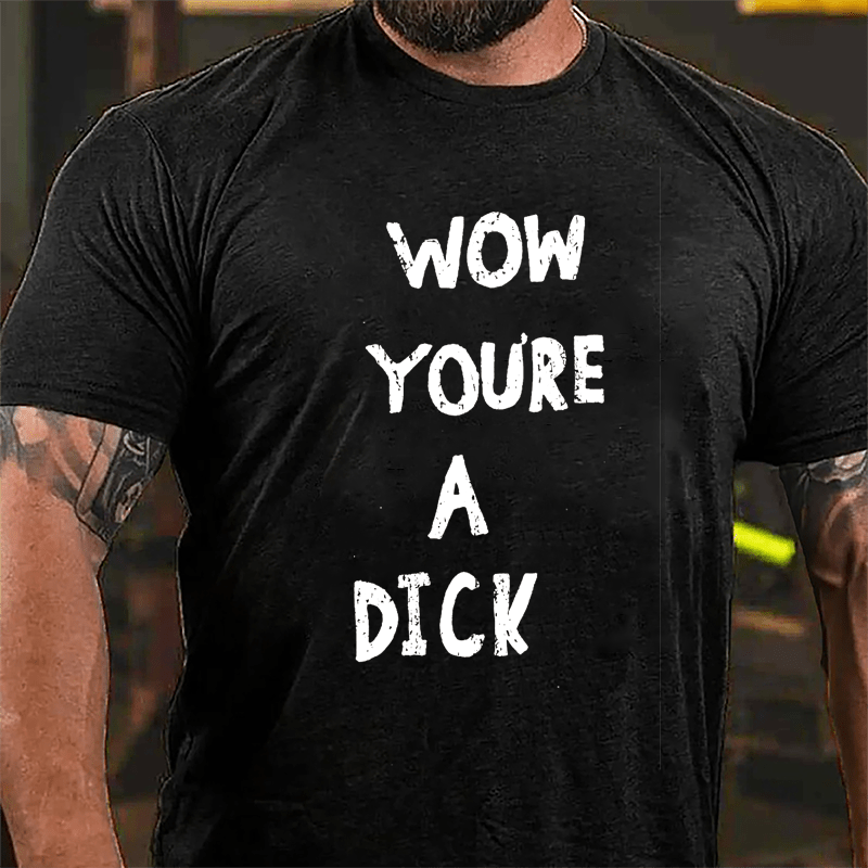 Wow You're A Dick Cotton T-shirt-Maturelion