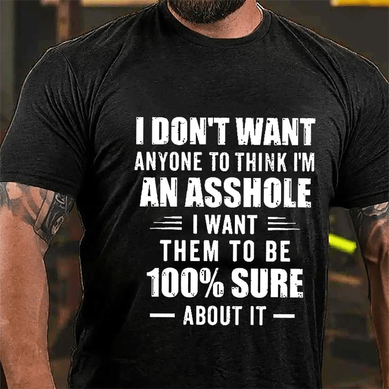 I Don't Want Anyone To Think I'm An Asshole I Want Them To Be 100% Sure About It Cotton T-shirt-Maturelion
