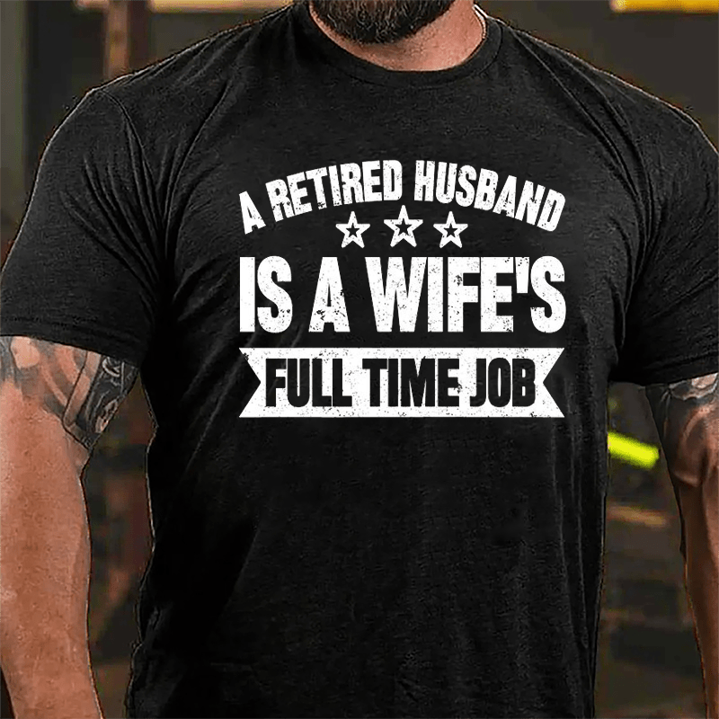 A Retired Husband Is A Wife's Full Time Job Cotton T-shirt-Maturelion