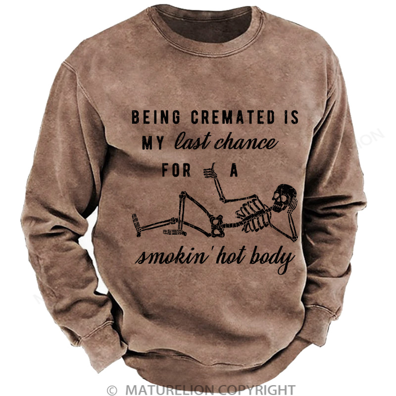 Maturelion Men's Sweatshirt Being Cremated Is My Last Chance For A Smokin' Hot Body Washed Sweatshirts