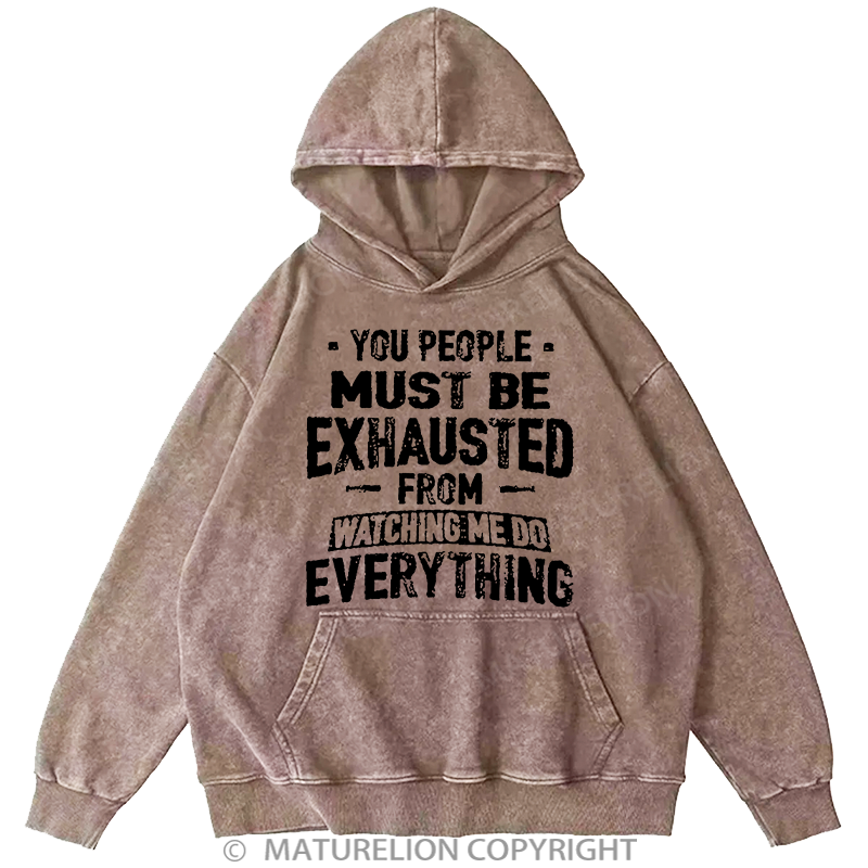 Maturelion You People Must Be Exhausted From Watching Me Do Everything Joking Washed Hoodie