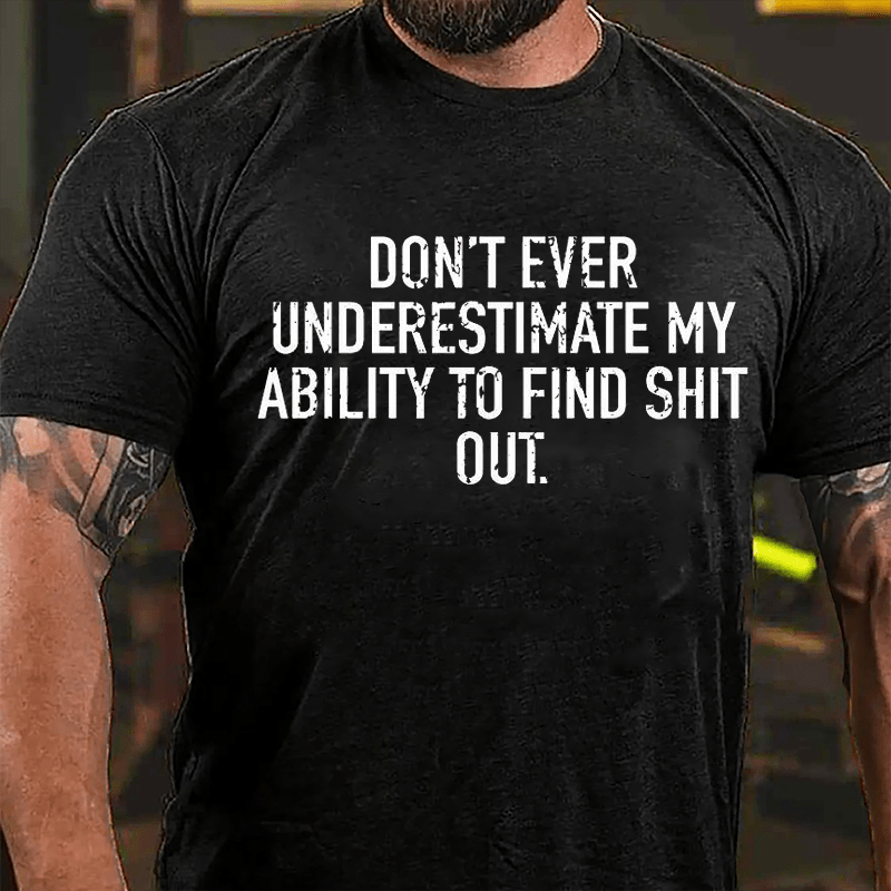 Don't Ever Underestimate My Ability To Find Shit Out Cotton T-shirt-Maturelion