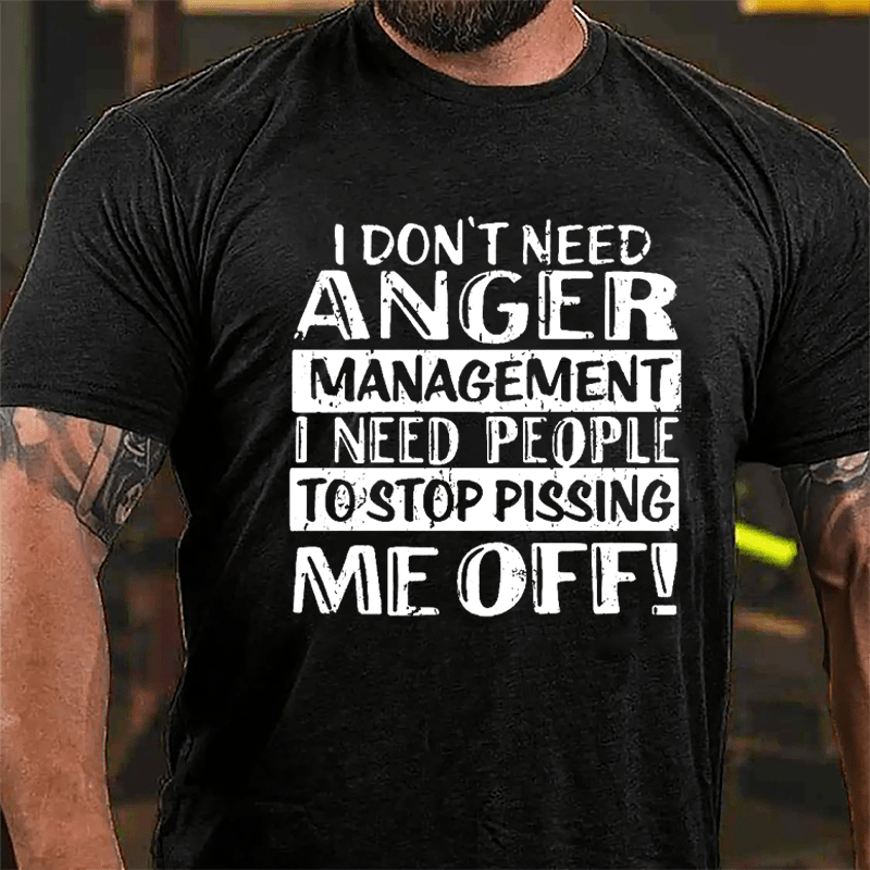 Men's I Don't Need Anger Management I Need People To Stop Pissing Me Off Cotton T-shirt-Maturelion