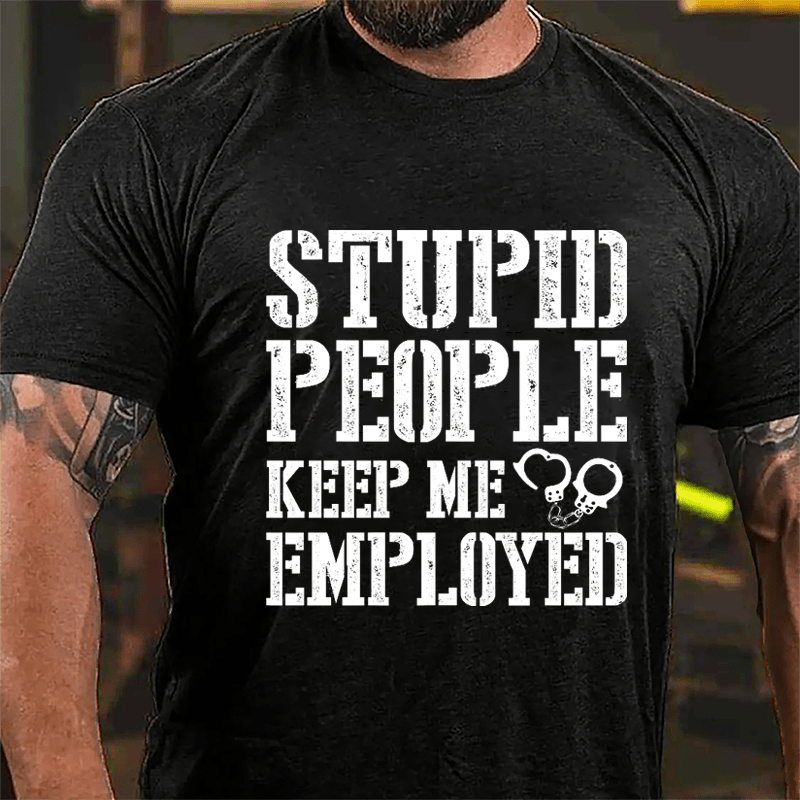 Stupid People Keep Me Employed Cotton T-shirt-Maturelion