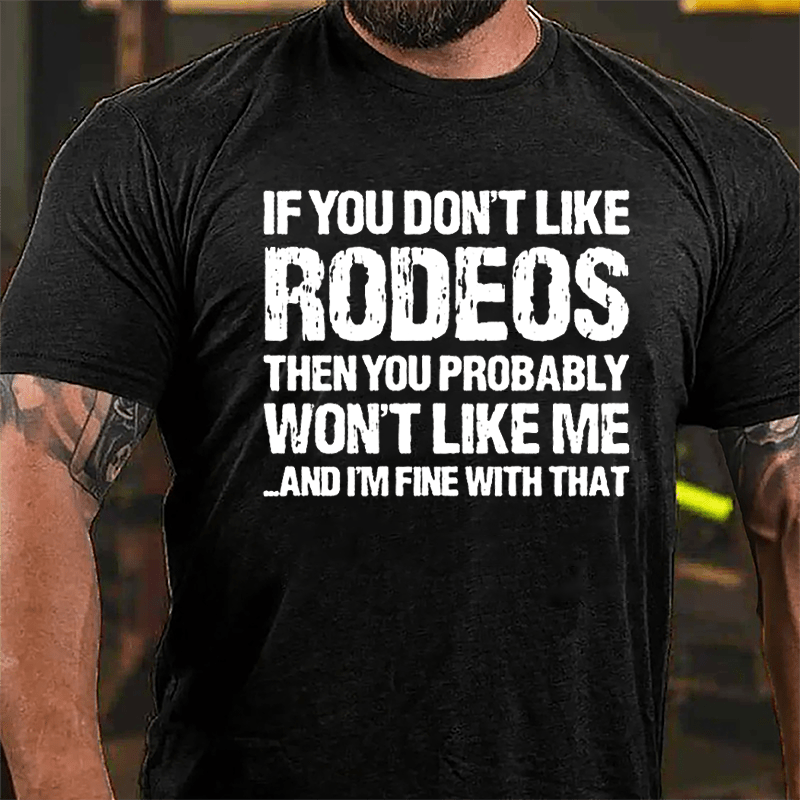 If You Don't Like Rodeos Then You Probably Won't Like Me And I'm Fine With That Cotton T-shirt-Maturelion