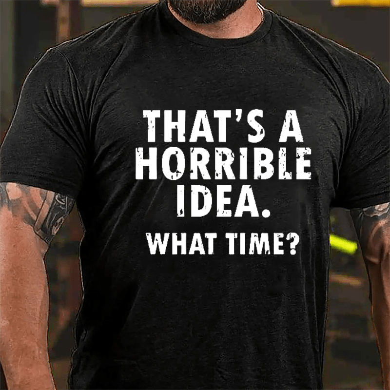 That's A Horrible Idea What Time? Cotton T-shirt-Maturelion