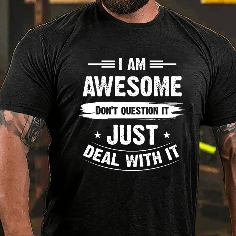 I Am Awesome Don't Question It Just Deal With It Cotton T-shirt-Maturelion
