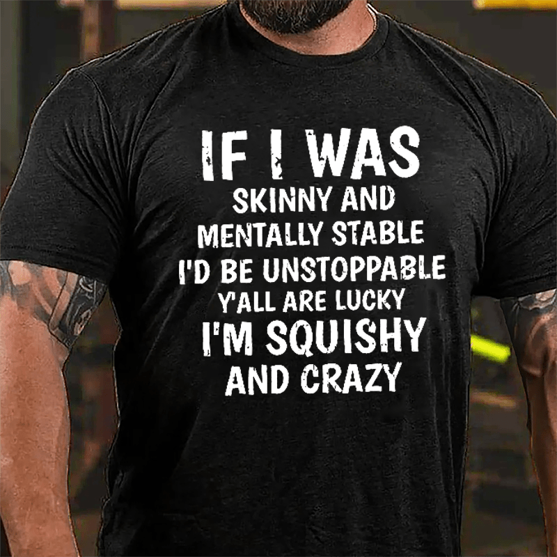 If I Was Skinny And Mentally Stable I'd Be Unstoppable Y'all Are Lucky I'm Squishy And Crazy Cotton T-shirt-Maturelion