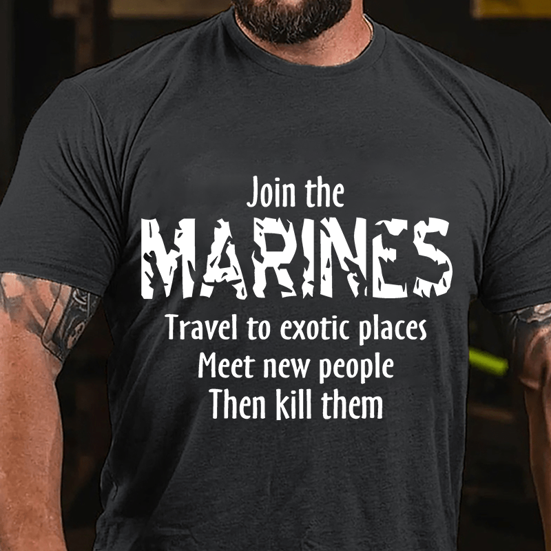 Maturelion Men's T-Shirt Join The Marines Travel To Exotic Places Meet New People Then Kill Them Cotton T-Shirt