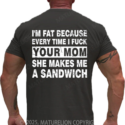 Maturelion Men's T-shirt I'm Fat Because Every Time I Fuck Your Mom She Makes Me A Sandwich Cotton T-shirt