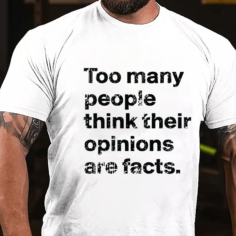 Too Many People Think Their Opinions Are Facts Cotton T-shirt (Free Customization)-Maturelion
