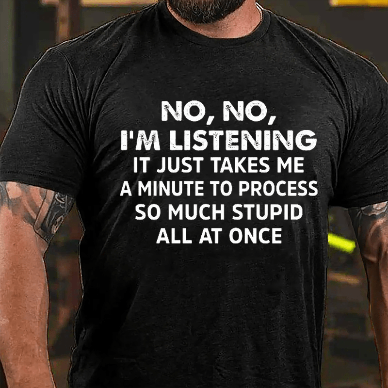 No No I'm Listening It Just Takes Me A Minute To Process So Much Stupid All At Once Cotton T-shirt-Maturelion