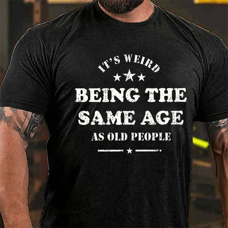 Men's It's Weird Being The Same Age As Old People Funny Cotton T-shirt-Maturelion
